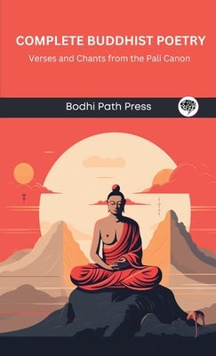 Complete Buddhist Poetry: Verses and Chants from the Pali Canon (From Bodhi Path Press) by Bodhi Path Press