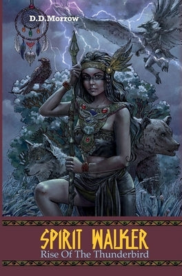Spirit Walker Rise of the Thunderbird: Rise of the Thunderbird by Morrow, D. D.