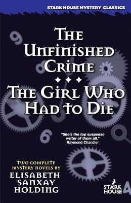 The Unfinished Crime / The Girl Who Had to Die by Holding, Elisabeth Sanxay