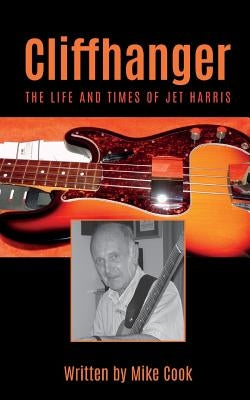 Cliffhanger: The Life and Times of Jet Harris by Cook, Mike