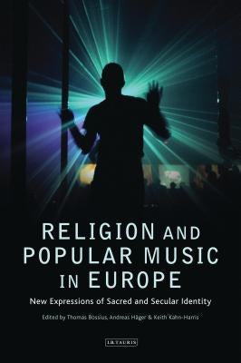 Religion and Popular Music in Europe: New Expressions of Sacred and Secular Identity by Bossius, Thomas
