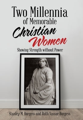 Two Millennia of Memorable Christian Women: Showing Strength Without Power by Burgess, Stanley M.