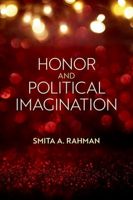 Honor and Political Imagination by Rahman, Smita A.