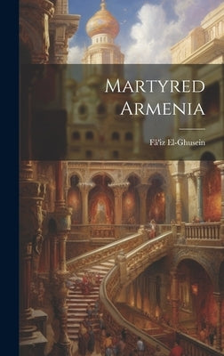 Martyred Armenia by El-Ghusein, Fâ'iz
