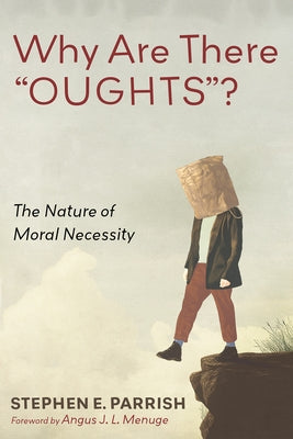 Why Are There "OUGHTS"? by Parrish, Stephen E.