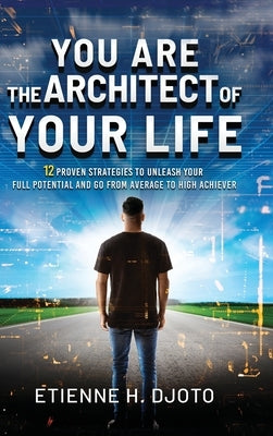You Are The Architect Of Your Life by Djoto, Etienne H.