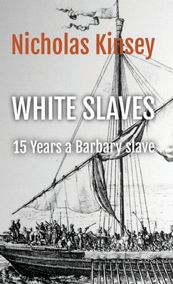 White Slaves: 15 Years a Barbary Slave by Kinsey, Nicholas
