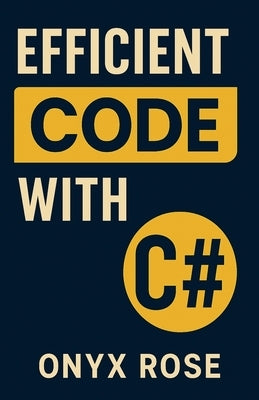 Efficient Code with C# by Rose, Onyx