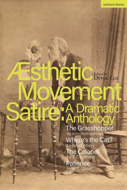 Aesthetic Movement Satire: A Dramatic Anthology: The Grasshopper; Where's the Cat?; The Colonel; Patience by Hollingshead, John