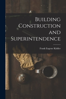 Building Construction and Superintendence by Kidder, Frank Eugene