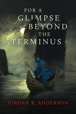 For A Glimpse Beyond the Terminus by Anderson, Jordan R.