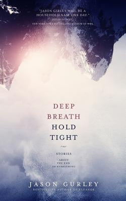 Deep Breath Hold Tight: Stories About the End of Everything by Gurley, Jason