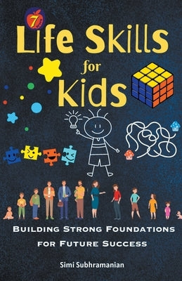 7 Life Skills for Kids: Building Strong Foundations for Future Success by Subhramanian, Simi