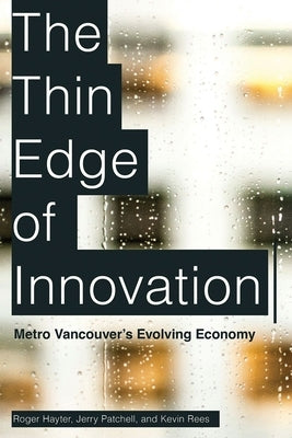 The Thin Edge of Innovation: Metro Vancouver's Evolving Economy by Hayter, Roger