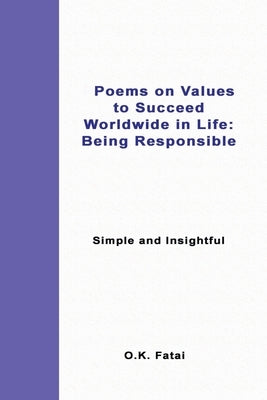Poems on Values to Succeed Worldwide in Life - Being Responsible: Simple and Insightful by Fatai, O. K.