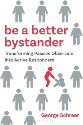 Be a Better Bystander: Transforming Passive Observers Into Active Responders by Schreer, George