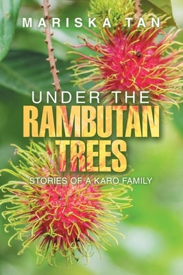 Under the Rambutan Trees: Stories of a Karo Family by Tan, Mariska