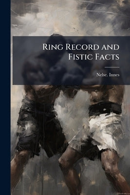 Ring Record and Fistic Facts by Innes, Nelse