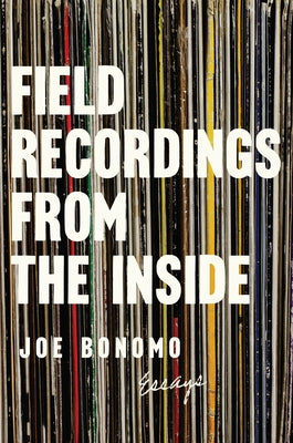 Field Recordings from the Inside: Essays by Bonomo, Joe