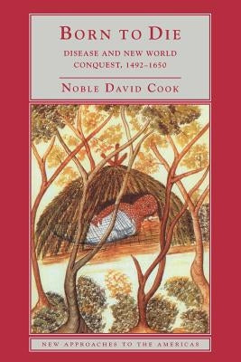 Born to Die: Disease and New World Conquest, 1492-1650 by Cook, Noble David