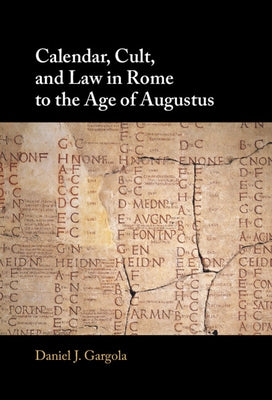 Calendar, Cult, and Law in Rome to the Age of Augustus by Gargola, Daniel J.