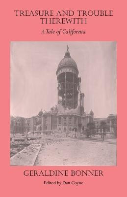 Treasure and Trouble Therewith: A Tale of California by Bonner, Geraldine