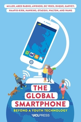 The Global Smartphone: Beyond a youth technology by Miller, Daniel
