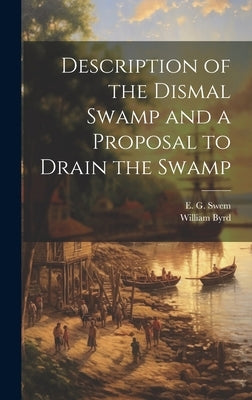 Description of the Dismal Swamp and a Proposal to Drain the Swamp by Byrd, William 1674-1744