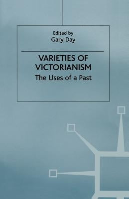 Varieties of Victorianism: The Uses of a Past by Day, Gary