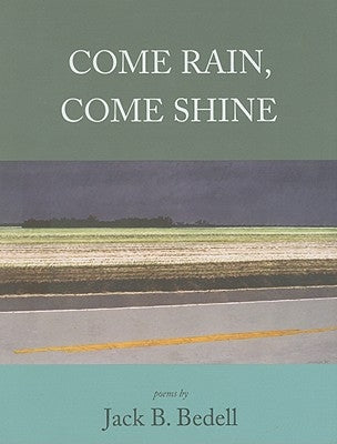 Come Rain, Come Shine: Poems by Bedell, Jack B.