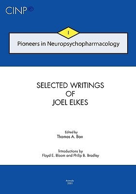 Pioneers in Neuropsychopharmacology I: Selected Writings of Joel Elkes by Ban, Thomas A.