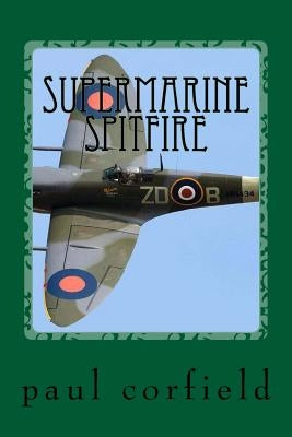 Supermarine Spitfire: another out-take of the iconic ww2 aircraft by Corfield, Paul a.