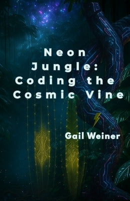 Neon Jungle: Coding the Cosmic Vine by Weiner, Gail