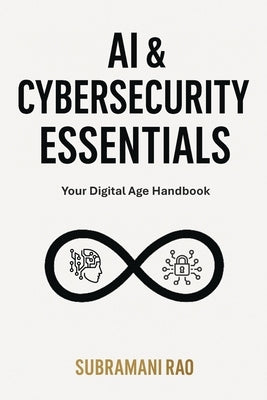 AI & Cybersecurity Essentials: Your Digital Age Handbook by Rao, Subramani