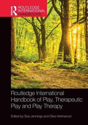 Routledge International Handbook of Play, Therapeutic Play and Play Therapy by Jennings, Sue