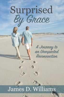Surprised by Grace: A Divine Journey to an Unexpected Reconnection by Williams, James D.