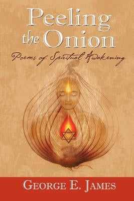 Peeling the Onion; Poems of Spiritual Awakening by James, George E.