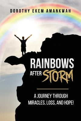 Rainbows After Storms: A Journey through Miracle, Loss, and Hope by Amankwah, Dorothy