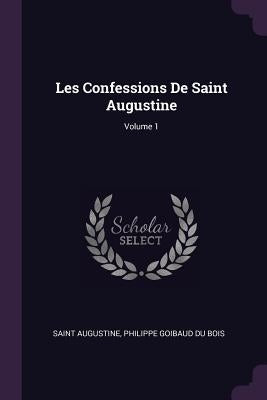 Les Confessions De Saint Augustine; Volume 1 by Augustine, Saint