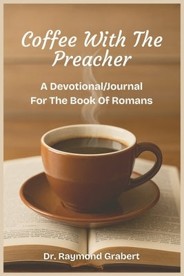Coffee with the Preacher: A Devotional/Journal for the Book of Romans by Grabert, Raymond
