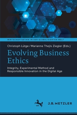 Evolving Business Ethics: Integrity, Experimental Method and Responsible Innovation in the Digital Age by Lütge, Christoph