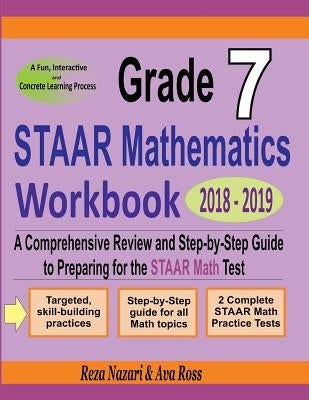 Grade 7 STAAR Mathematics Workbook 2018 - 2019: A Comprehensive Review and Step-by-Step Guide to Preparing for the STAAR Math Test by Ross, Ava