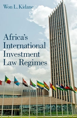 Africa's International Investment Law Regimes by Kidane, Won L.