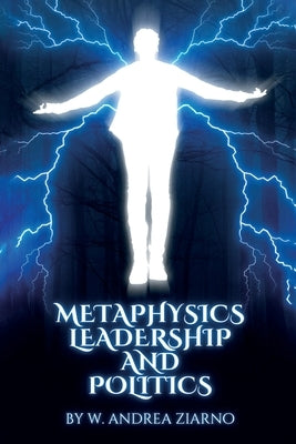 Metaphysics Leadership and Politics by Ziarno, W. Andrea