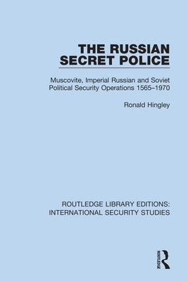 The Russian Secret Police: Muscovite, Imperial Russian and Soviet Political Security Operations 1565-1970 by Hingley, Ronald