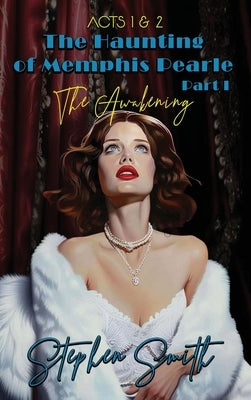 The Awakening: The Haunting of Memphis Pearl Part I: Acts I & II by Smith, Stephen