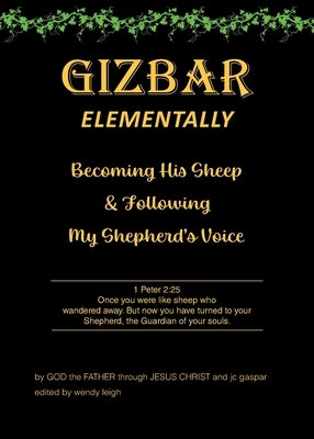 Gizbar Elementally: Becoming His Sheep and Following My Shepherd's Voice by Father God Through Jesus Christ