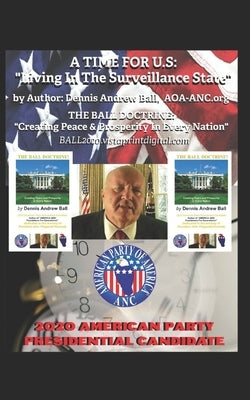A Time for U.S: "Living In The Surveillance State!" by Ball, Dennis Andrew
