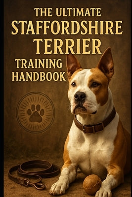 The Ultimate Staffordshire Terrier Training Handbook by Reed, Jasmine