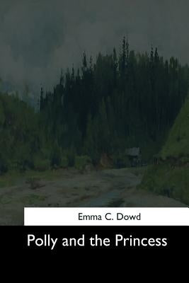 Polly and the Princess by Dowd, Emma C.